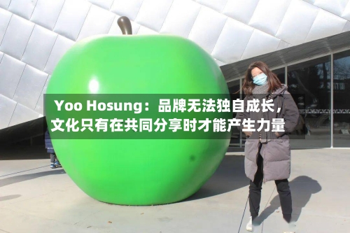 Yoo Hosung：品牌无法独自成长，文化只有在共同分享时才能产生力量