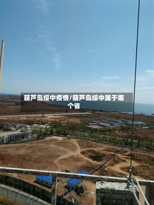 葫芦岛绥中疫情/葫芦岛绥中属于哪个省-第2张图片