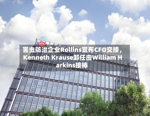 害虫防治企业Rollins宣布CFO交接，Kenneth Krause卸任由William Harkins接棒