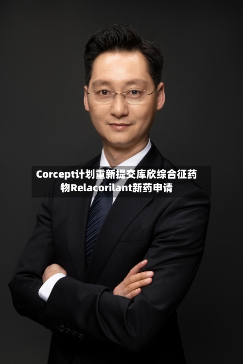 Corcept计划重新提交库欣综合征药物Relacorilant新药申请
