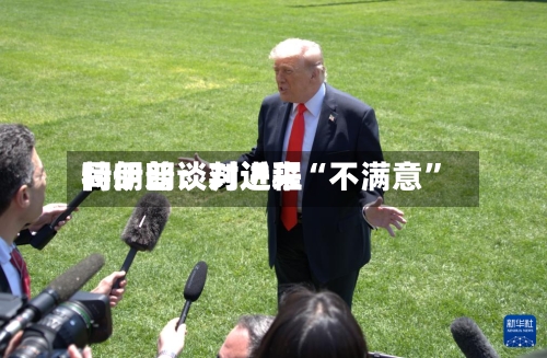 特朗普：对近来同伊朗谈判进程“不满意”