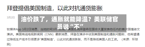 油价跌了	，通胀就能降温？美联储官员说“不	”-第2张图片