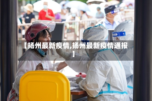【扬州最新疫情,扬州最新疫情通报】-第3张图片