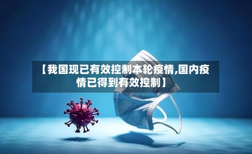 【我国现已有效控制本轮疫情,国内疫情已得到有效控制】