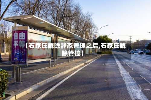 【石家庄解除静态管理之后,石家庄解除管控】