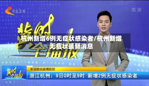 杭州新增6例无症状感染者/杭州新增无症状最新消息