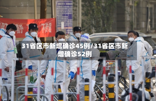 31省区市新增确诊45例/31省区市新增确诊52例