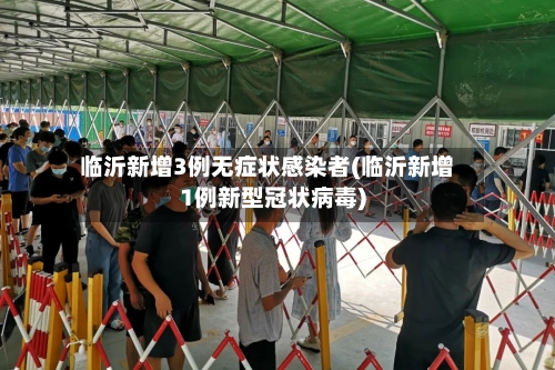 临沂新增3例无症状感染者(临沂新增1例新型冠状病毒)
