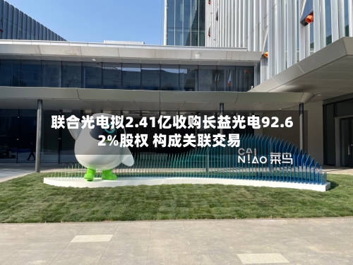 联合光电拟2.41亿收购长益光电92.62%股权 构成关联交易