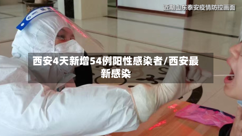 西安4天新增54例阳性感染者/西安最新感染-第3张图片