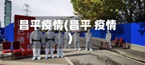 昌平疫情(昌平 疫情)-第2张图片