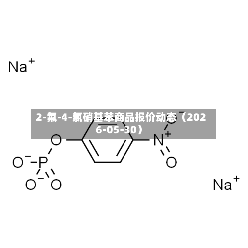2-氟-4-氯硝基苯商品报价动态(2026-05-30)-第2张图片
