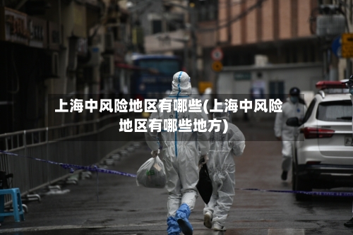 上海中风险地区有哪些(上海中风险地区有哪些地方)-第3张图片