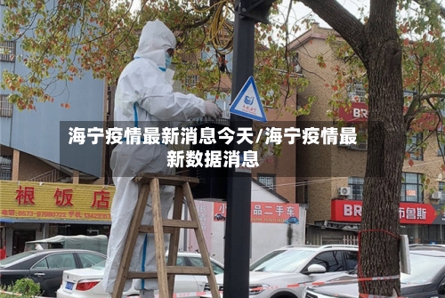 海宁疫情最新消息今天/海宁疫情最新数据消息