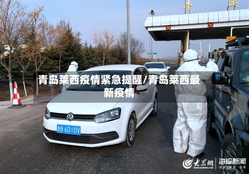 青岛莱西疫情紧急提醒/青岛莱西最新疫情