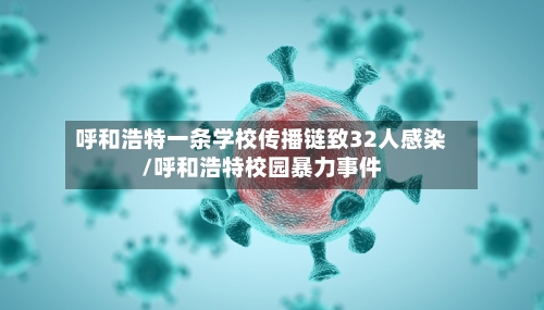 呼和浩特一条学校传播链致32人感染/呼和浩特校园暴力事件
