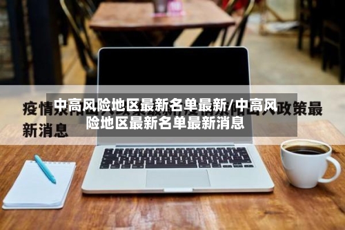 中高风险地区最新名单最新/中高风险地区最新名单最新消息