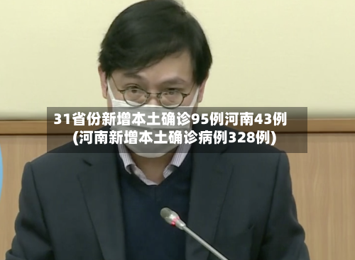 31省份新增本土确诊95例河南43例(河南新增本土确诊病例328例)-第2张图片