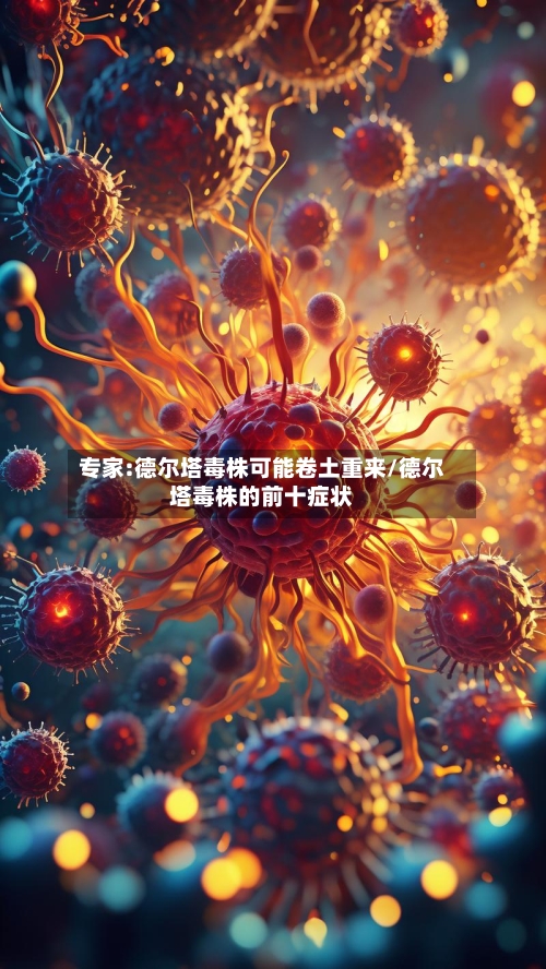 专家:德尔塔毒株可能卷土重来/德尔塔毒株的前十症状