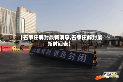 【石家庄解封最新消息,石家庄解封最新时间表】