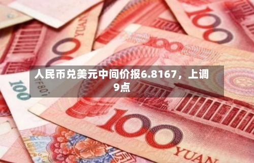 人民币兑美元中间价报6.8167，上调9点-第3张图片
