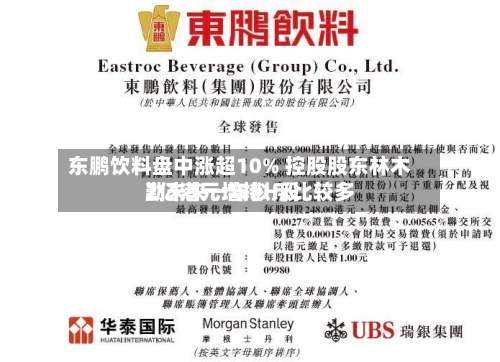 东鹏饮料盘中涨超10% 控股股东林木勤未来一年拟斥比较多2亿港元增持H股