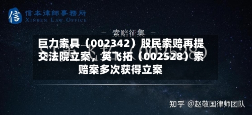 巨力索具（002342）股民索赔再提交法院立案，英飞拓（002528）索赔案多次获得立案-第2张图片