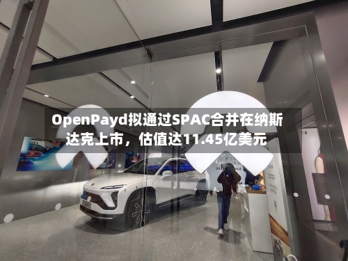 OpenPayd拟通过SPAC合并在纳斯达克上市，估值达11.45亿美元-第2张图片