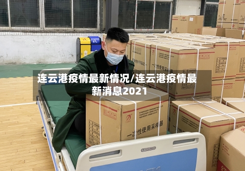 连云港疫情最新情况/连云港疫情最新消息2021-第3张图片