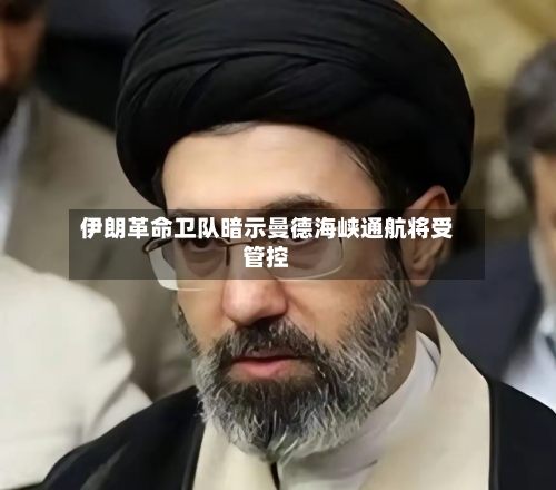 伊朗革命卫队暗示曼德海峡通航将受管控