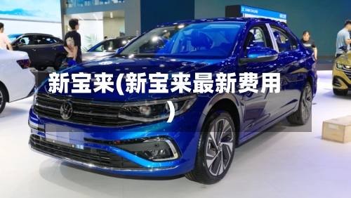 新宝来(新宝来最新费用)-第2张图片