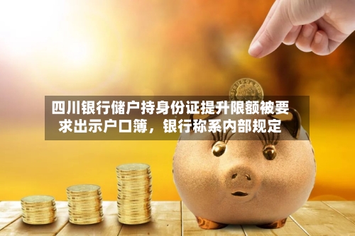 四川银行储户持身份证提升限额被要求出示户口簿	，银行称系内部规定-第2张图片