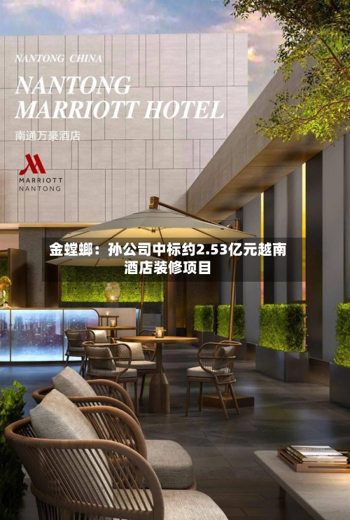 金螳螂：孙公司中标约2.53亿元越南酒店装修项目-第3张图片