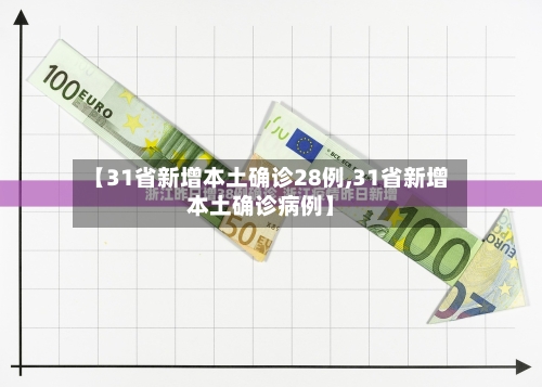 【31省新增本土确诊28例,31省新增本土确诊病例】-第2张图片