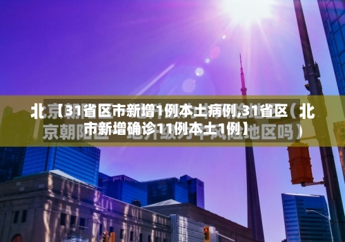【31省区市新增1例本土病例,31省区市新增确诊11例本土1例】