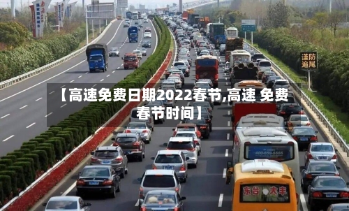 【高速免费日期2022春节,高速 免费 春节时间】-第2张图片