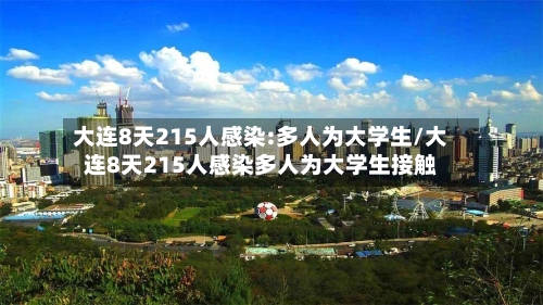 大连8天215人感染:多人为大学生/大连8天215人感染多人为大学生接触-第3张图片