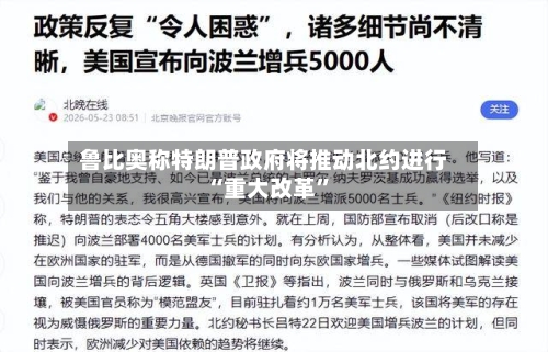 鲁比奥称特朗普政府将推动北约进行“重大改革	”-第3张图片