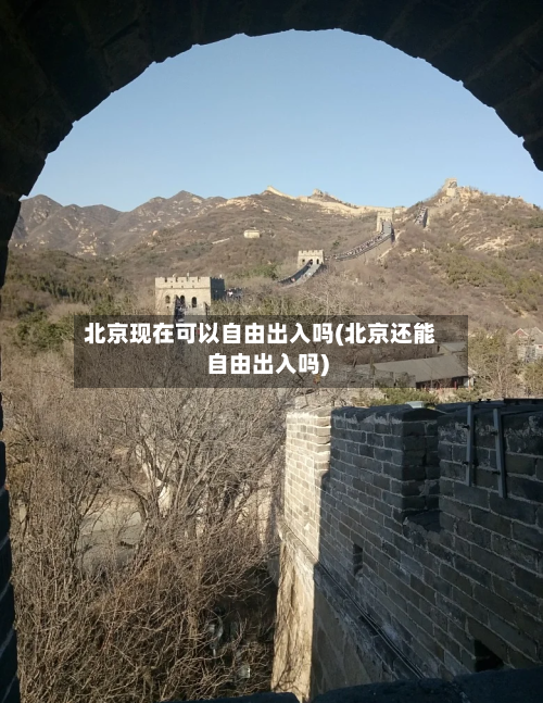 北京现在可以自由出入吗(北京还能自由出入吗)