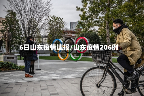 6日山东疫情速报/山东疫情206例-第2张图片