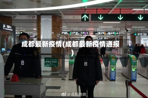 成都最新疫情(成都最新疫情通报)