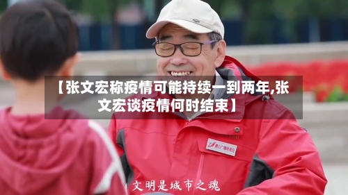 【张文宏称疫情可能持续一到两年,张文宏谈疫情何时结束】