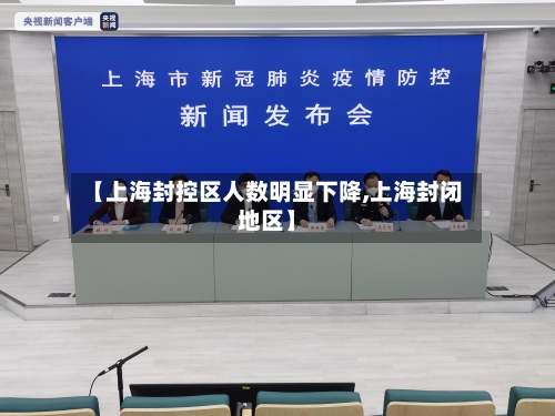 【上海封控区人数明显下降,上海封闭地区】