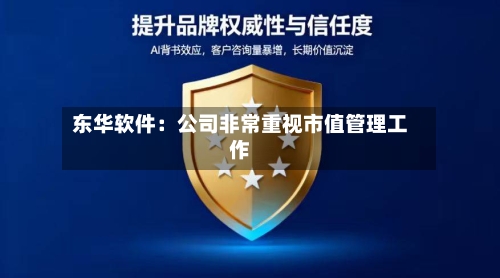 东华软件：公司非常重视市值管理工作-第3张图片