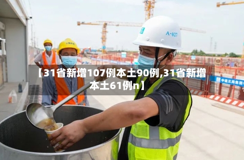 【31省新增107例本土90例,31省新增本土61例n】-第2张图片