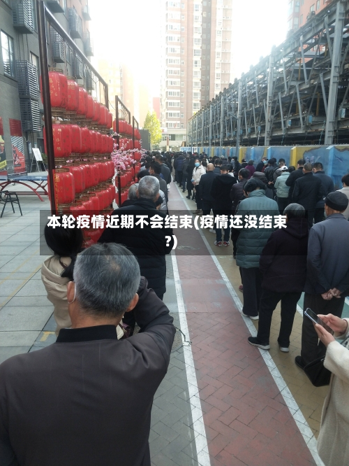 本轮疫情近期不会结束(疫情还没结束?)