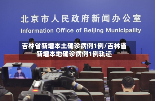 吉林省新增本土确诊病例1例/吉林省新增本地确诊病例1例轨迹