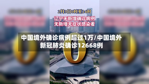 中国境外确诊病例超过1万/中国境外新冠肺炎确诊12668例-第3张图片