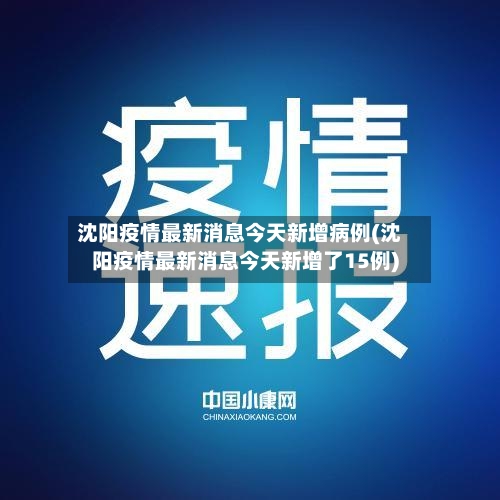 沈阳疫情最新消息今天新增病例(沈阳疫情最新消息今天新增了15例)