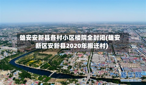 雄安安新县各村小区楼院全封闭(雄安新区安新县2020年搬迁村)-第2张图片